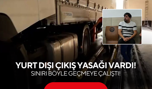 Yurt Dışı Çıkış Yasağı Vardı! Sınırı Böyle Geçmeye Çalıştı