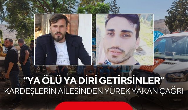 “Ya ölü ya diri getirsinler” Kardeşlerin ailesinden yürek yakan çağrı