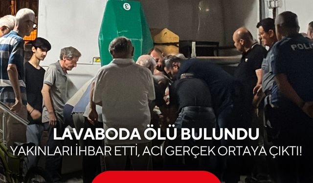 Yakınları ihbar etti, acı gerçek ortaya çıktı! Lavaboda ölü bulundu