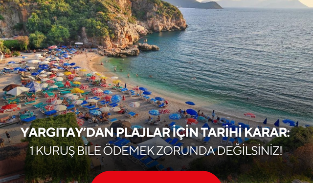 Yargıtay’dan plajlar için tarihi karar: 1 kuruş bile ödemek zorunda değilsiniz!