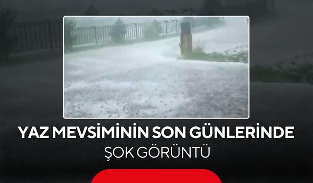 Yaz sıcağında kış sürprizi! ! Cadde ve sokaklar beyaza büründü...