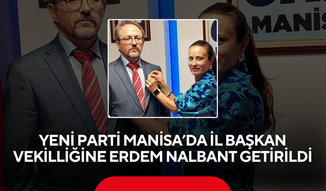 YENİ Parti Manisa’da il başkan vekilliğine Erdem Nalbant getirildi