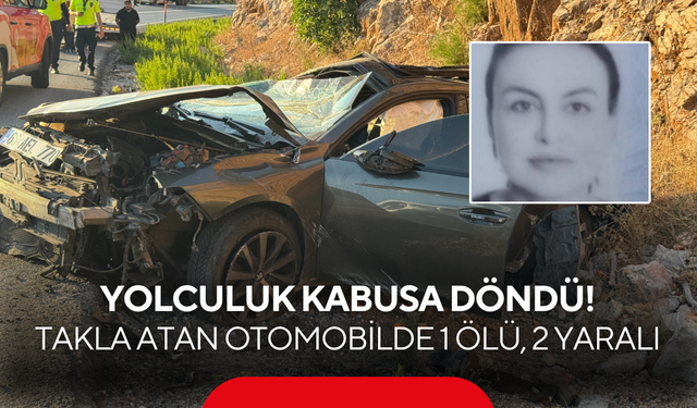 Yolculuk kabusa döndü! Takla atan otomobilde 1 ölü, 2 yaralı