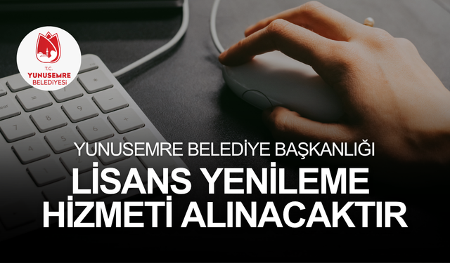 YUNUSEMRE BELEDİYE BAŞKANLIĞI LİSANS YENİLEME HİZMETİ ALINACAKTIR
