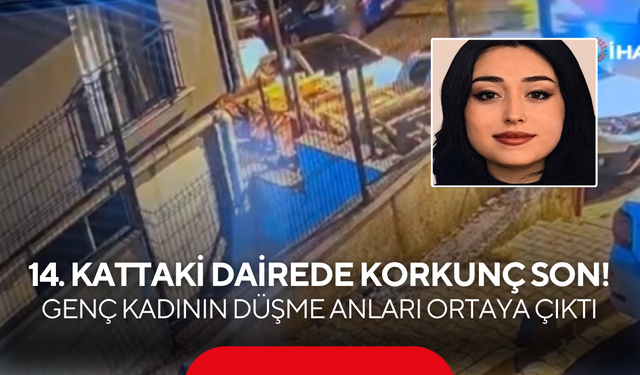 14. kattaki dairede korkunç son! Genç kadının düşme anları ortaya çıktı