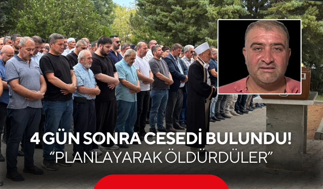 4 gün sonra cesedi bulundu! “Planlayarak öldürdüler”