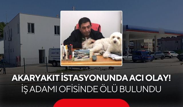 Akaryakıt istasyonunda acı olay! İş adamı ofisinde ölü bulundu