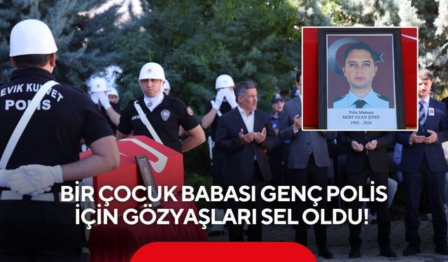 Bir çocuk babası genç polis için gözyaşları sel oldu! Mert Ozan Şindi memleketine uğurlandı