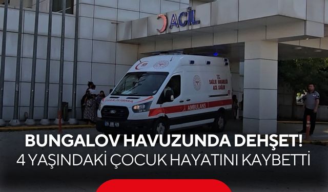 Bungalov havuzunda dehşet! 4 yaşındaki çocuk hayatını kaybetti