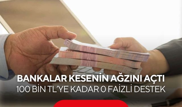 Faizsiz kredi fırsatı arayanlara müjde! Bankalar kesenin ağzını açtı: 100 bin TL’ye kadar 0 faizli destek