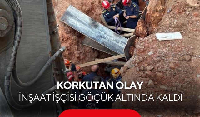 Göçük altında baygın halde bulundu! İnşaat işçisi ekiplerce kurtarıldı...
