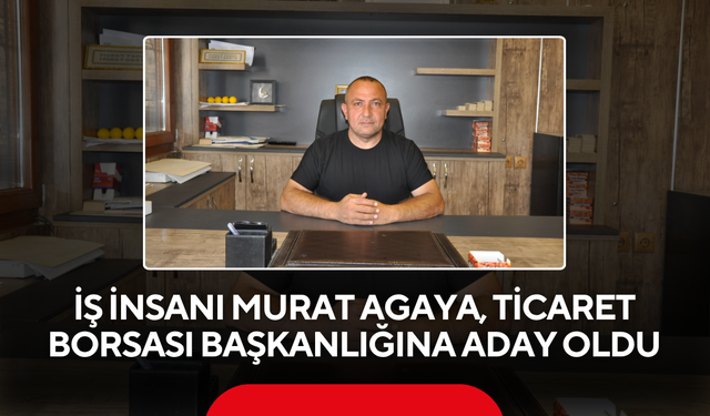 İş İnsanı Murat Agaya, Ticaret Borsası Başkanlığına Aday Oldu