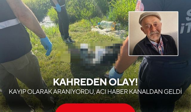 Kahreden olay! Kayıp olarak aranıyordu, acı haber kanaldan geldi