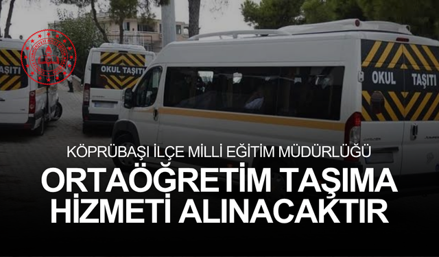 KÖPRÜBAŞI İLÇE MİLLİ EĞİTİM MÜDÜRLÜĞÜ ORTAÖĞRETİM TAŞIMA HİZMETİ ALINACAKTIR