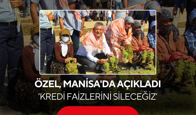 Özel, Manisa'da açıkladı... 'Kredi Faizlerini Sileceğiz'