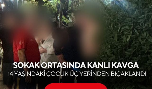 Sokak ortasında kanlı kavga: 14 yaşındaki çocuk üç yerinden bıçaklandı