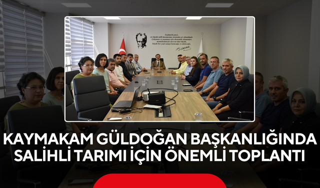 Kaymakam Güldoğan Başkanlığında Salihli Tarımı İçin Önemli Toplantı