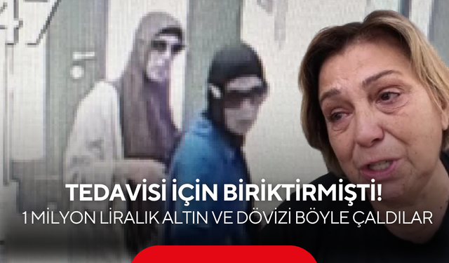 Tedavisi için biriktirmişti! 1 milyon liralık altın ve dövizi böyle çaldılar