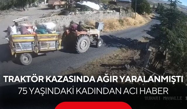 Traktör kazasında ağır yaralanmıştı! 75 yaşındaki kadından acı haber...