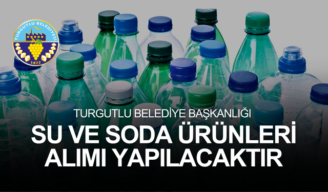TURGUTLU BELEDİYE BAŞKANLIĞI SU VE SODA ALIMI YAPILACAKTIR