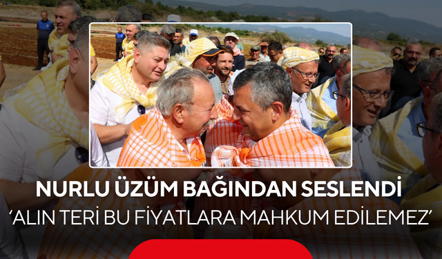 Başkan Nurlu üzüm bağından seslendi ‘Alın Teri Bu Fiyatlara Mahkum Edilemez’