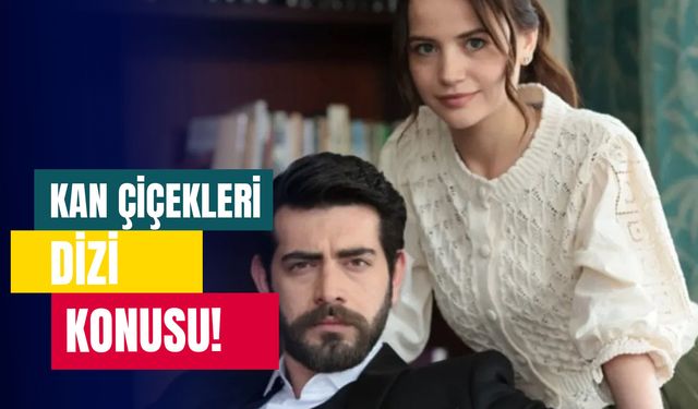 Kanal 7 Kan Çiçekleri Dizi Konusu Nedir? Oyuncuları Kim? Kan Çiçekleri Final Mi?