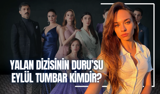 Yalan Dizisi Duru Kimdir? Eylül Tumbar Kaç Yaşında, Hangi Dizilerde Oynadı?