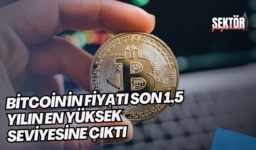 Bitcoin'in fiyatı son 1,5 yılın en yüksek seviyesine çıktı