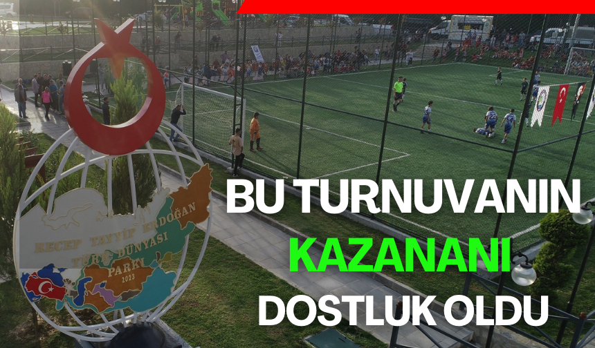 Bu turnuvanın kazananı dostluk oldu