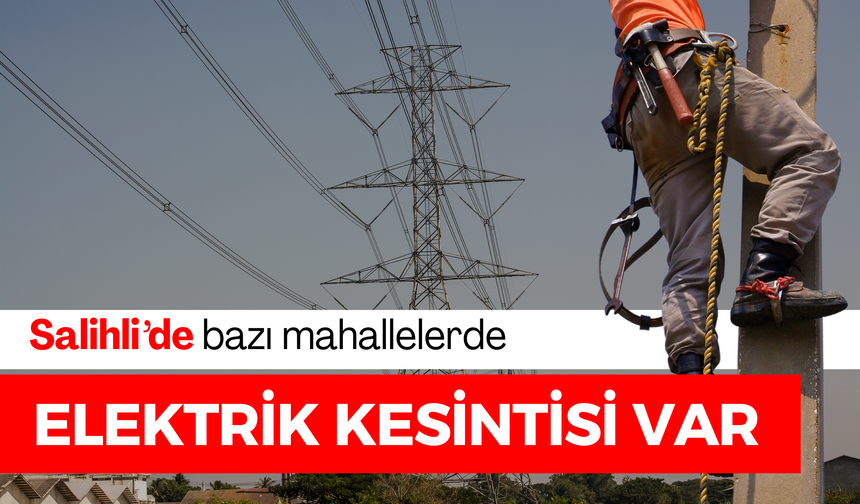 Salihli’nin bazı mahallelerinde elektrik kesintisi olacak