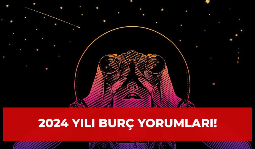 2024 Yılı Burç Yorumları! Yılın Şanslısı, Aşkta Kazananı, Parayı Bulanı...