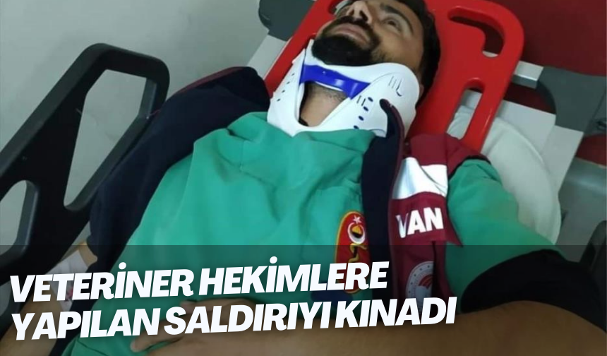 Veteriner hekimlere yapılan saldırıyı kınadı