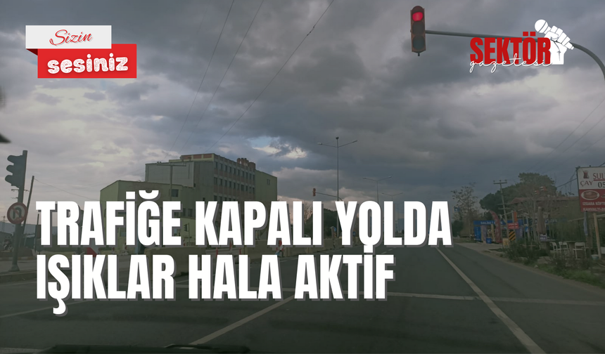 Trafiğe kapalı yolda ışıklar hala aktif