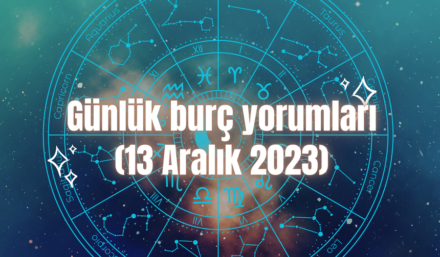 Günlük burç yorumları: 13 Aralık 2023