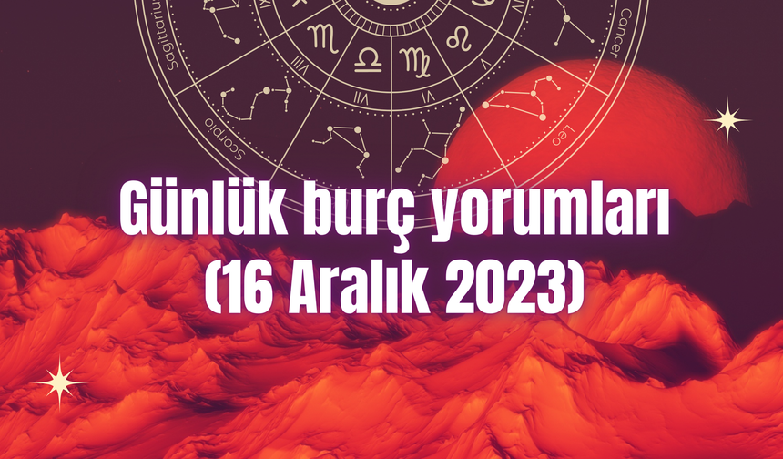 Günlük burç yorumları: 16 Aralık 2023