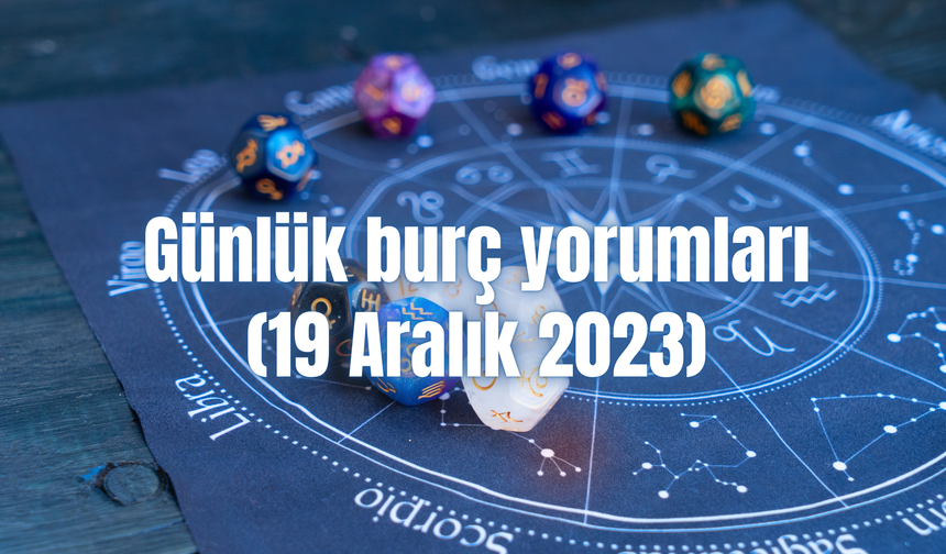 Günlük burç yorumları: 19 Aralık 2023