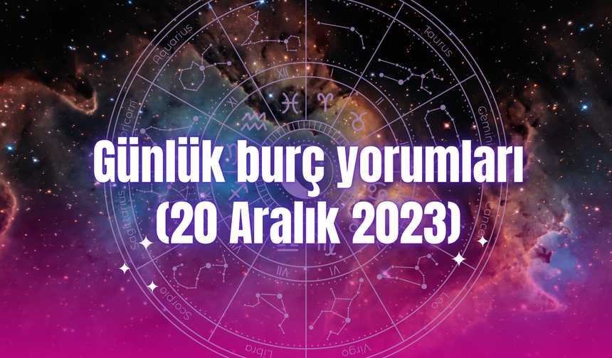 Günlük burç yorumları: 20 Aralık 2023