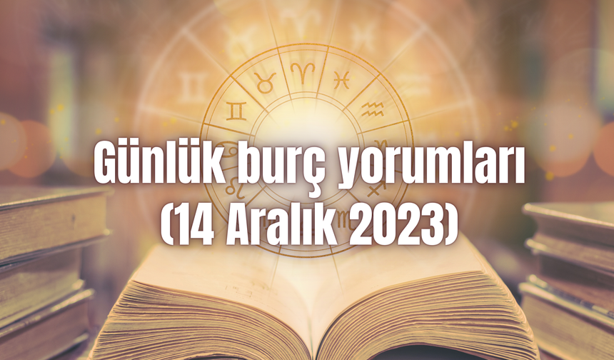 Günlük burç yorumları: 14 Aralık 2023