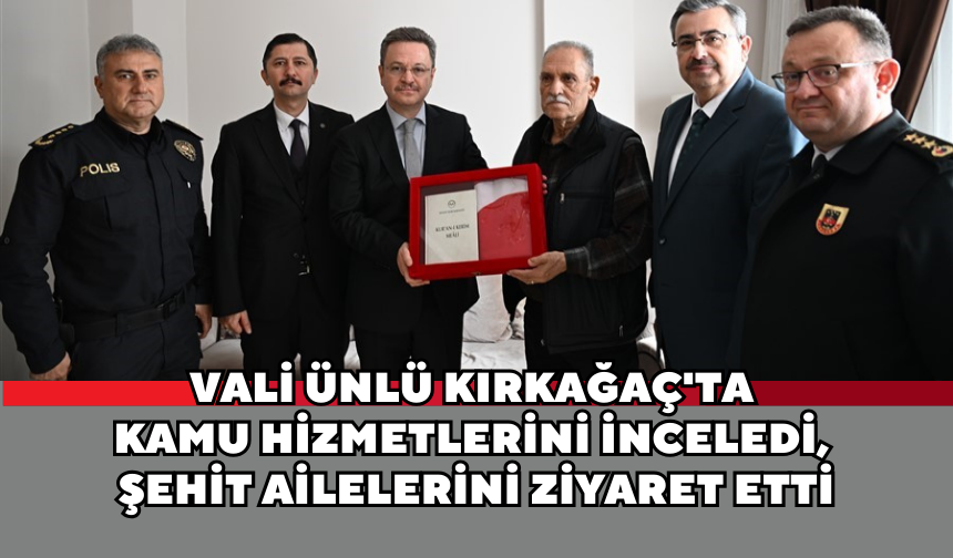 Vali Ünlü Kırkağaç'ta kamu hizmetlerini inceledi, şehit ailelerini ziyaret etti