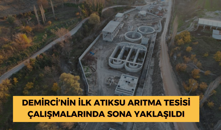 Demirci’nin ilk atıksu arıtma tesisi çalışmalarında sona yaklaşıldı