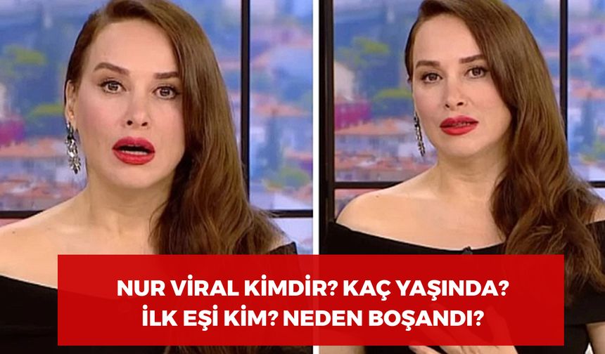 Nur Viral Kimdir? Kaç Yaşında? İlk Eşi Kim? Neden Ayrıldı?