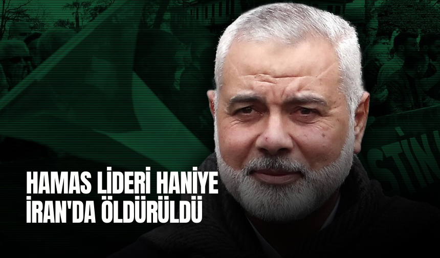 Hamas lideri Haniye İran'da öldürüldü