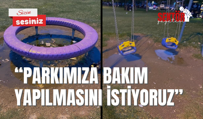 'Parkımıza bakım yapılmasını istiyoruz'