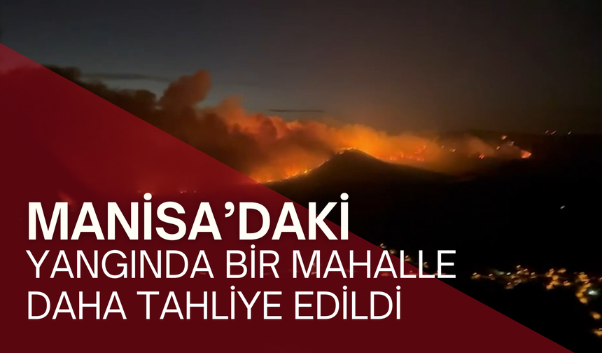 Manisa'daki yangında bir mahalle daha tahliye edildi