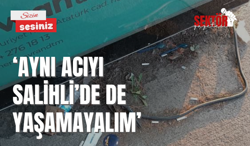 ‘Aynı acıyı Salihli’de de yaşamayalım’