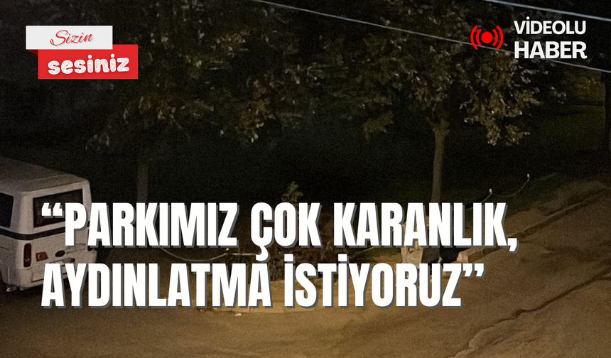 'Parkımız çok karanlık, aydınlatma istiyoruz'