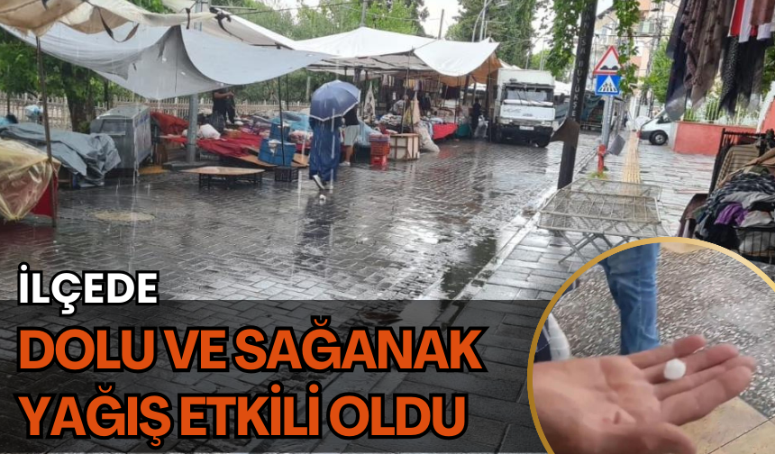 İlçede dolu ve sağanak yağış etkili oldu