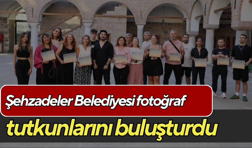 Şehzadeler Belediyesi fotoğraf tutkunlarını buluşturdu