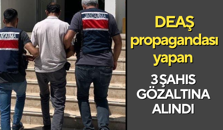 DEAŞ propagandası yapan 3 şahıs gözaltına alındı