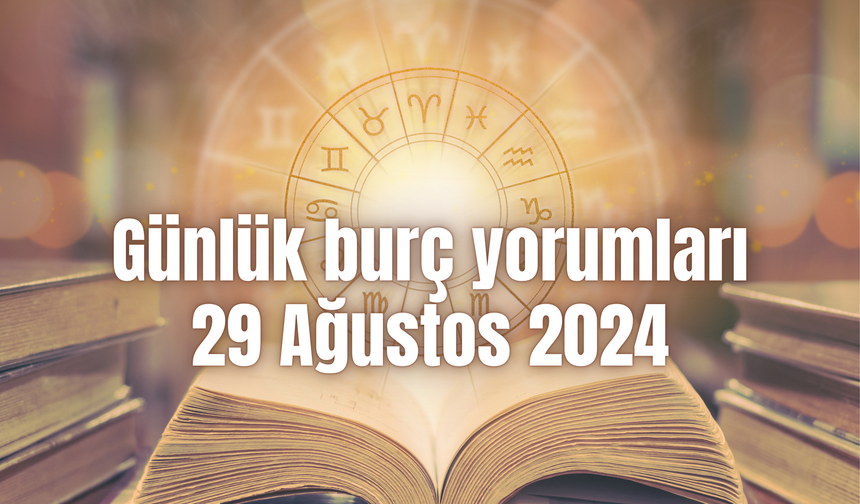 Günlük burç yorumları: 29 Ağustos 2024